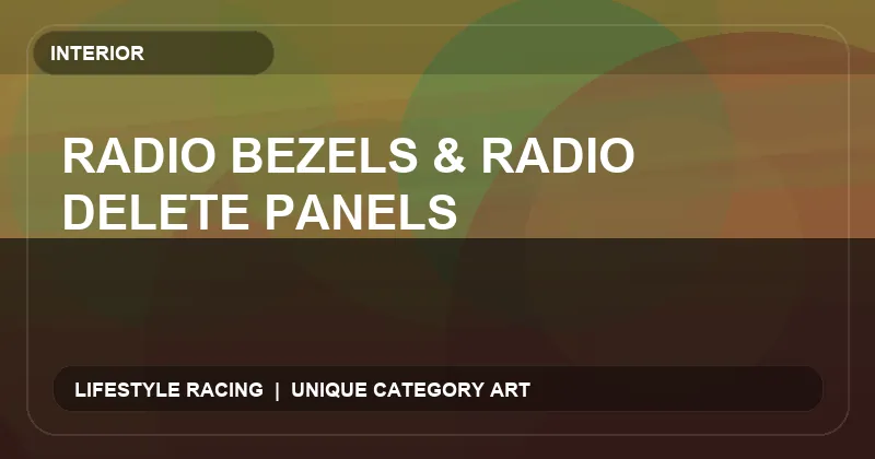 Radio Bezels & Radio Delete Panels